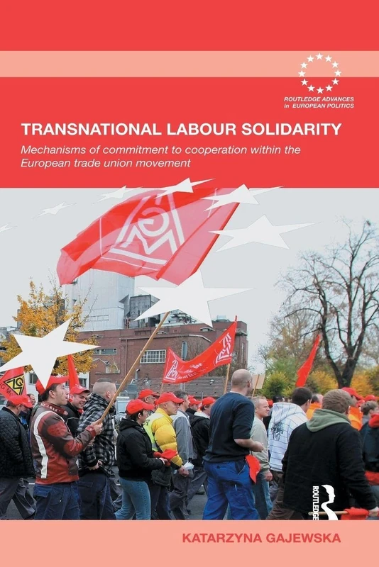 Transnational Labour Solidarity: Mechanisms of commitment to cooperation within the European Trade Union movement: 56 (Routledge Advances in European Politics)