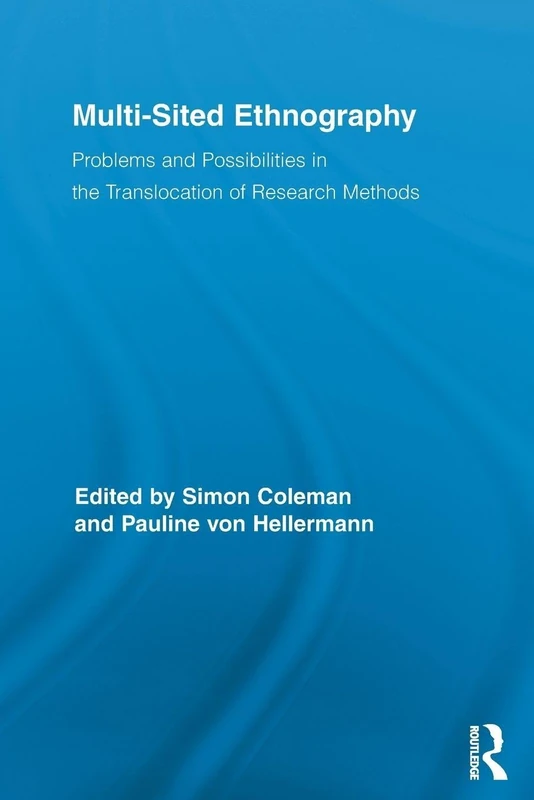 Multi-Sited Ethnography: Problems and Possibilities in the Translocation of Research Methods (Routledge Advances in Research Methods)