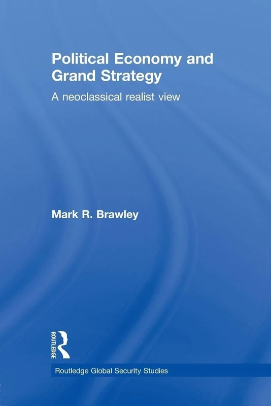 Political Economy and Grand Strategy: A Neoclassical Realist View (Routledge Global Security Studies)