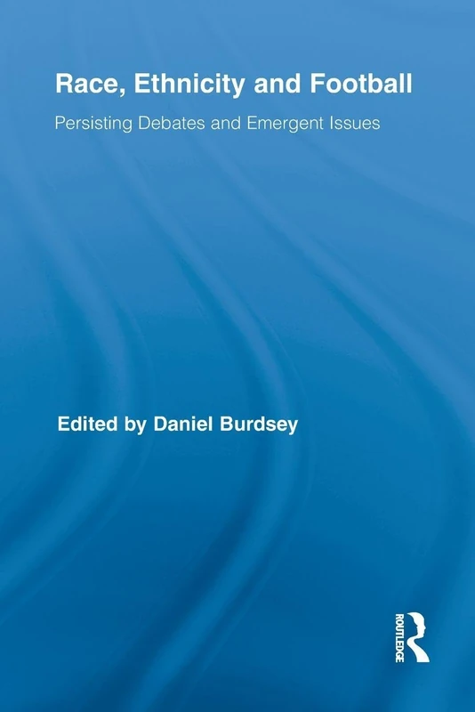 Race, Ethnicity and Football: Persisting Debates and Emergent Issues (Routledge Research in Sport, Culture and Society)