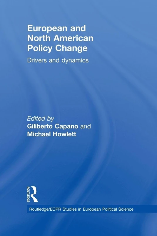 European and North American Policy Change: Drivers and Dynamics (Routledge/ECPR Studies in European Political Science)