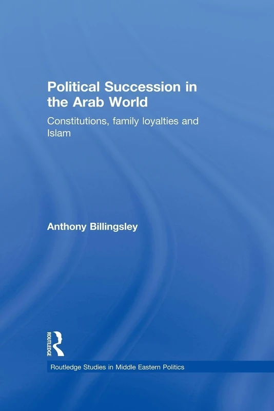 Political Succession in the Arab World: Constitutions, Family Loyalties and Islam (Routledge Studies in Middle Eastern Politics) - Image 1