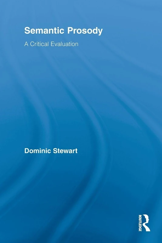 Semantic Prosody: A Critical Evaluation (Routledge Advances in Corpus Linguistics)