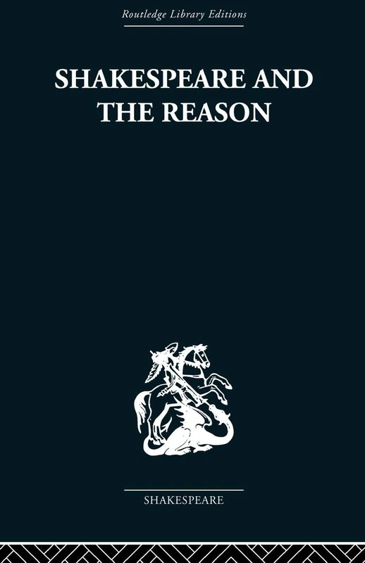Shakespeare and the Reason: A Study of the Tragedies and the Problem Plays