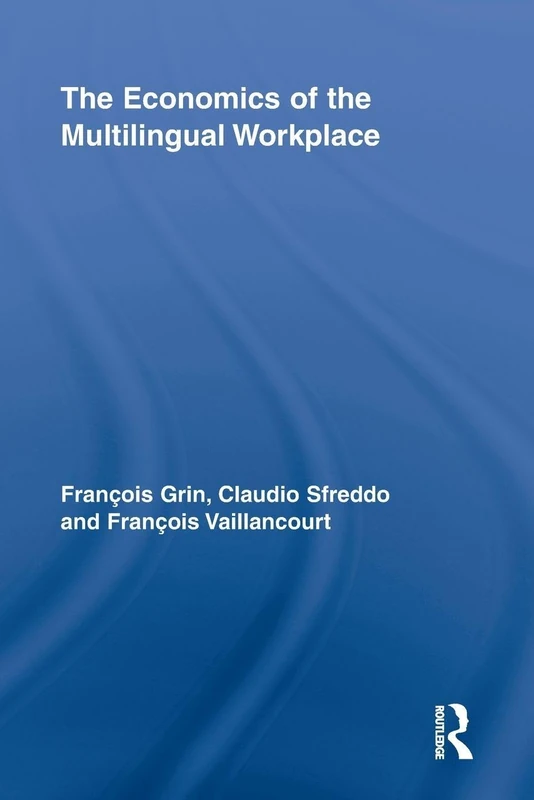 The Economics of the Multilingual Workplace (Routledge Studies in Sociolinguistics)