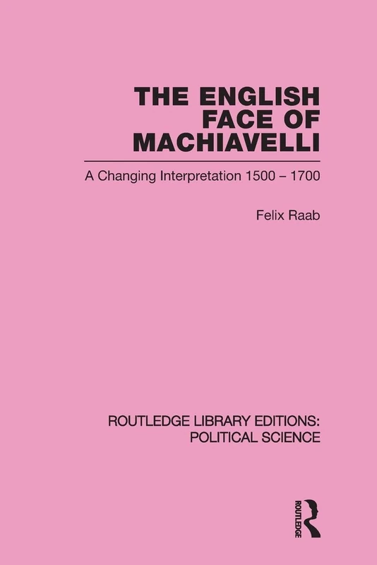 The English Face of Machiavelli (Routledge Library Editions: Political Science Volume 32)
