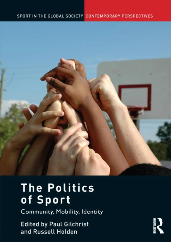 The Politics of Sport: Community, Mobility, Identity (Sport in the Global Society – Contemporary Perspectives)
