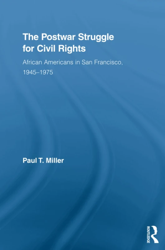 The Postwar Struggle for Civil Rights: African Americans in San Francisco, 1945–1975 (Studies in African American History and Culture)