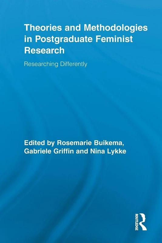 Theories and Methodologies in Postgraduate Feminist Research: Researching Differently (Routledge Advances in Feminist Studies and Intersectionality)