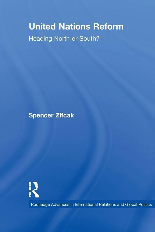 United Nations Reform: Heading North or South?: 76 (Routledge Advances in International Relations and Global Politics)