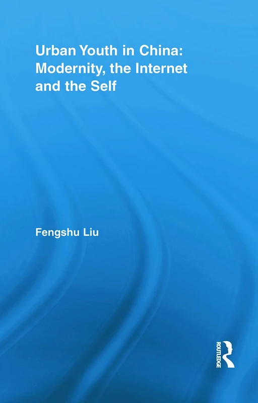 Urban Youth in China: Modernity, the Internet and the Self (Routledge Research in Information Technology and Society)