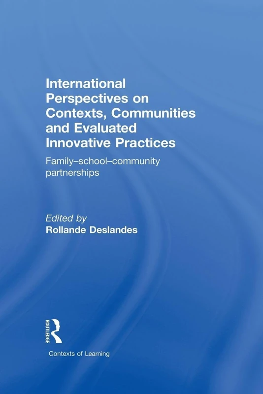 International Perspectives on Contexts, Communities and Evaluated Innovative Practices: Family-School-Community Partnerships (Contexts of Learning)