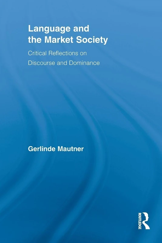 Language and the Market Society: Critical Reflections on Discourse and Dominance (Routledge Critical Studies in Discourse)