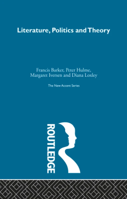 Literature Politics & Theory: Papers from the Essex Conference 1976-1984 (New Accent)