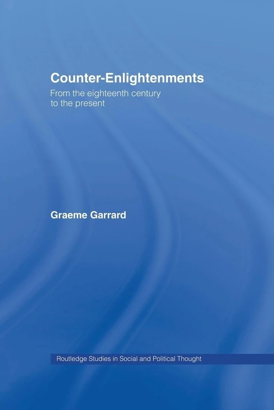 Counter-Enlightenments: From the Eighteenth Century to the Present (Routledge Studies in Social and Political Thought)