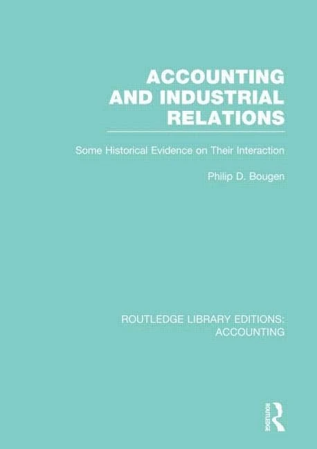 Accounting and Industrial Relations (RLE Accounting): Some Historical Evidence on Their Interaction (Routledge Library Editions: Accounting)