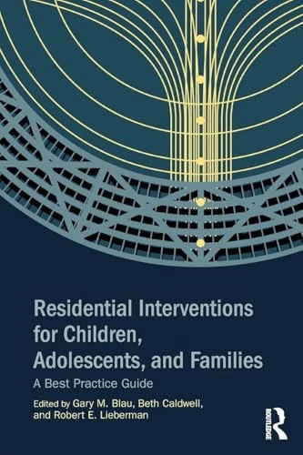Residential Interventions for Children, Adolescents, and Families: A Best Practice Guide