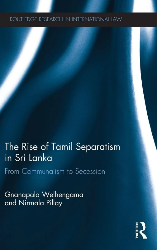 The Rise of Tamil Separatism in Sri Lanka: From Communalism to Secession (Routledge Research in International Law)