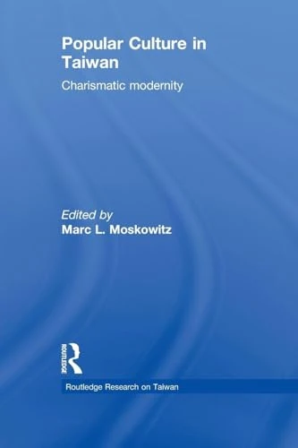 Popular Culture in Taiwan: Charismatic Modernity (Routledge Research on Taiwan Series)