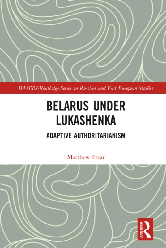 Routledge Belarus under Lukashenka: Adaptive Authoritarianism