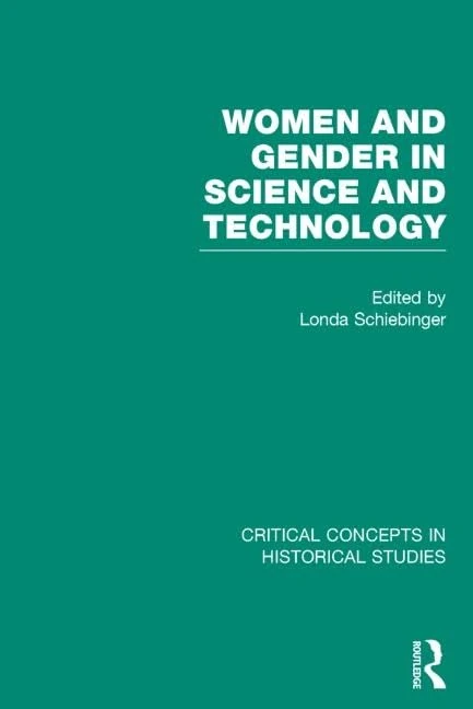 Women and Gender in Science and Technology (Critical Concepts in Historical Studies)