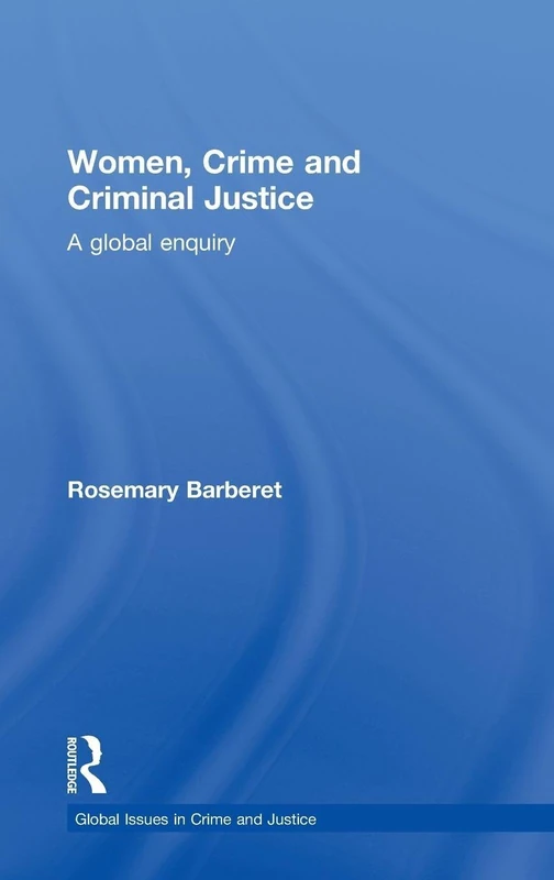 Women, Crime and Criminal Justice: A Global Enquiry (Global Issues in Crime and Justice)
