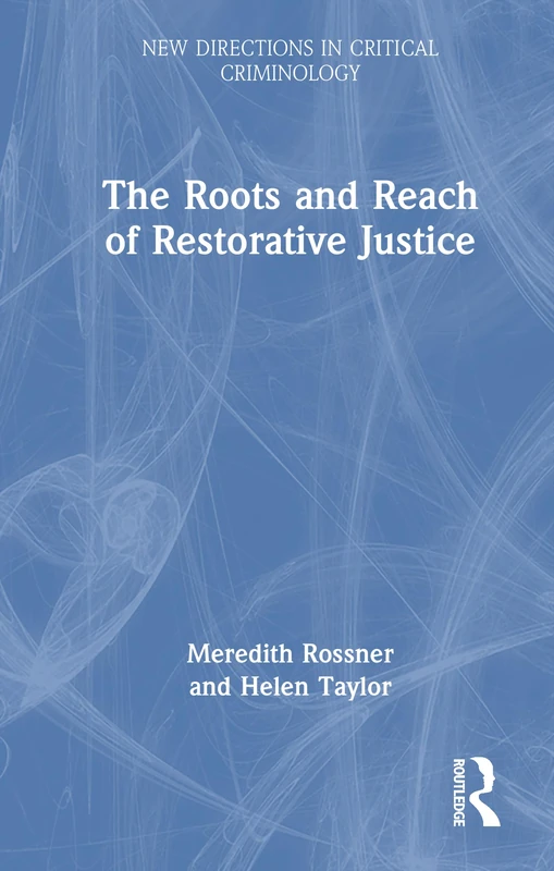 The Roots and Reach of Restorative Justice (New Directions in Critical Criminology)