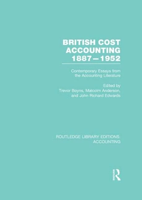 British Cost Accounting 1887-1952 (RLE Accounting): Contemporary Essays from the Accounting Literature (Routledge Library Editions: Accounting)