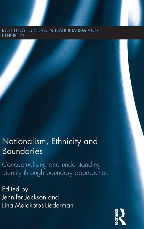 Nationalism, Ethnicity and Boundaries: Conceptualising and understanding identity through boundary approaches (Routledge Studies in Nationalism and Ethnicity)