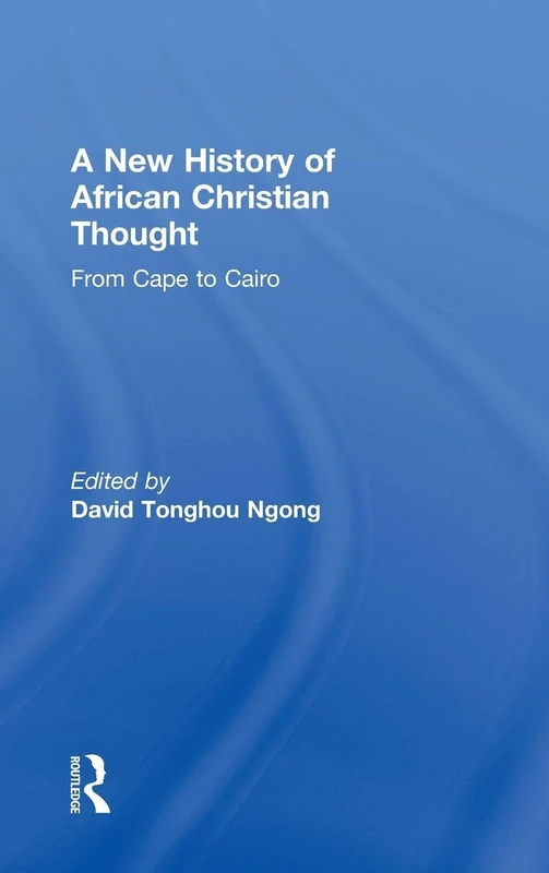 A New History of African Christian Thought: From Cape to Cairo