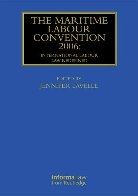 The Maritime Labour Convention 2006: International Labour Law Redefined: International Labour Law Redefined (Maritime and Transport Law Library)