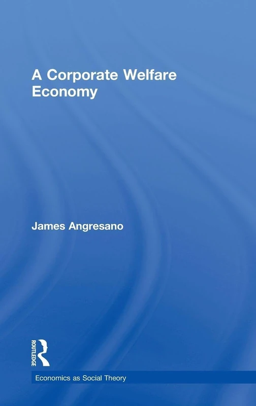 A Corporate Welfare Economy (Economics as Social Theory)