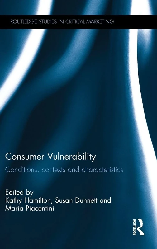 Consumer Vulnerability: Conditions, contexts and characteristics (Routledge Studies in Critical Marketing)