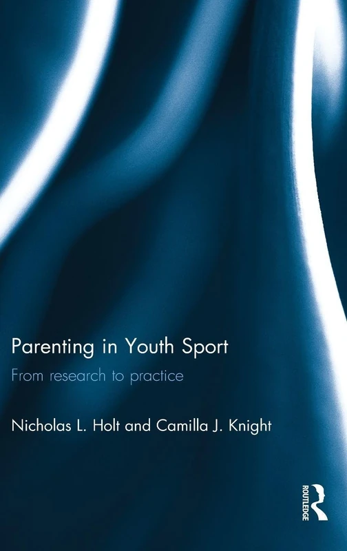 Routledge Parenting in Youth Sport: From Research to Practice