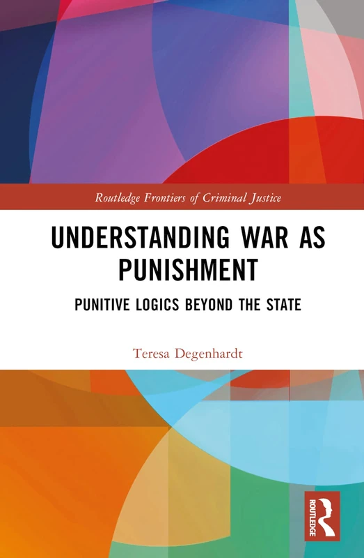 War as Protection and Punishment: Armed International Intervention at the 'End of History’ (Routledge Frontiers of Criminal Justice)