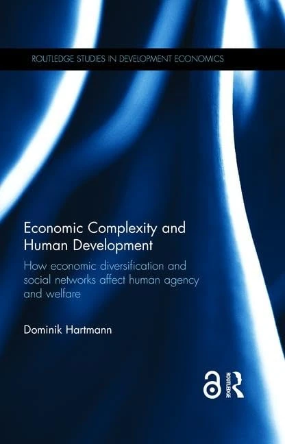 Economic Complexity and Human Development: How Economic Diversification and Social Networks Affect Human Agency and Welfare: 110 (Routledge Studies in Development Economics)