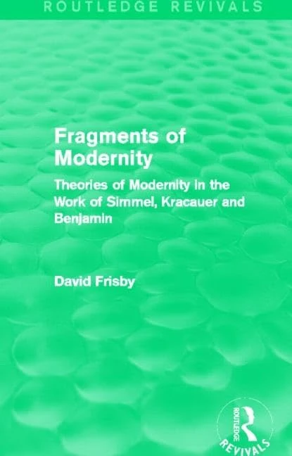 Routledge Fragments of Modernity - Simmel, Kracauer and Benjamin