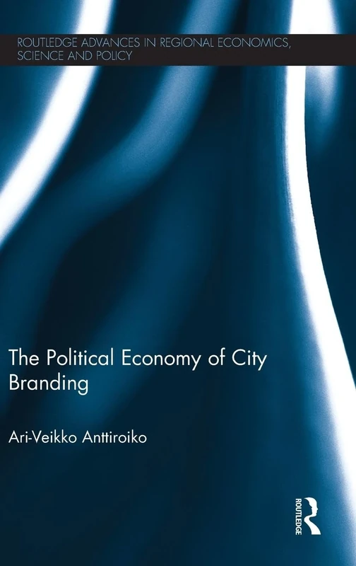 The Political Economy of City Branding: 2 (Routledge Advances in Regional Economics, Science and Policy)