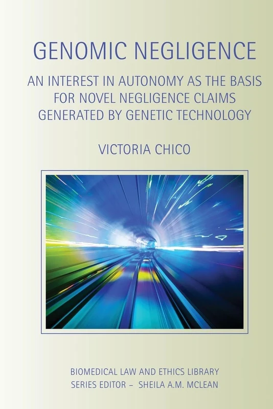Genomic Negligence: An Interest in Autonomy as the Basis for Novel Negligence Claims Generated by Genetic Technology (Biomedical Law and Ethics Library)
