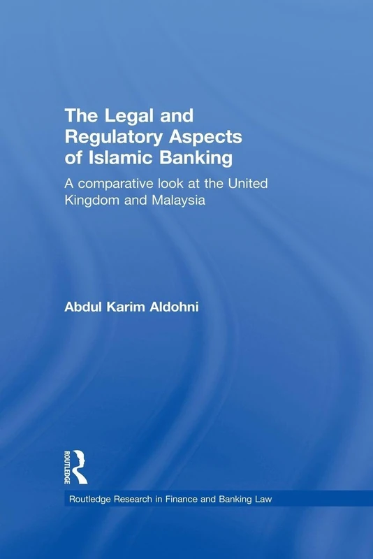 The Legal and Regulatory Aspects of Islamic Banking: A Comparative Look at the United Kingdom and Malaysia (Routledge Research in Finance and Banking Law)