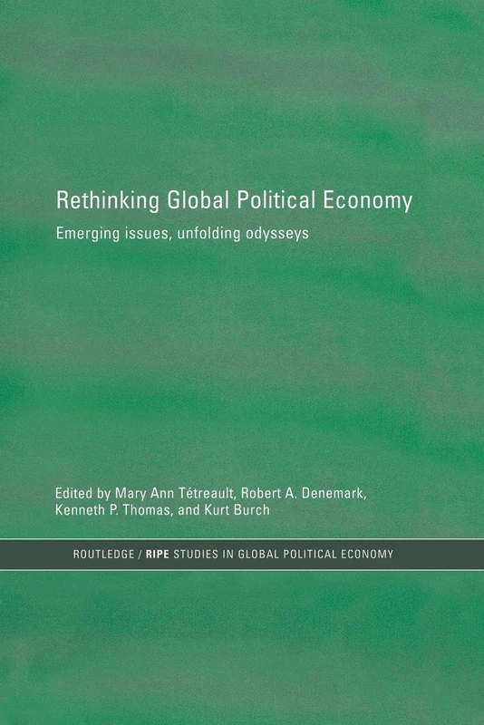 Rethinking Global Political Economy: Emerging Issues, Unfolding Odysseys (RIPE Series in Global Political Economy)