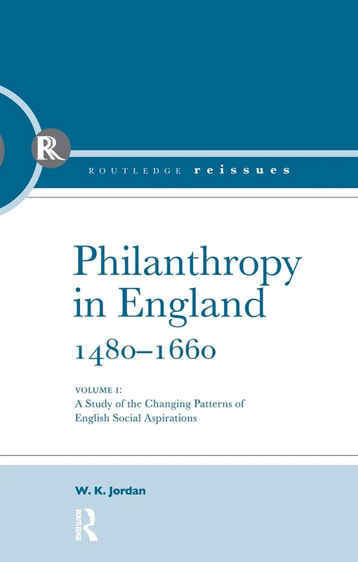 Philanthropy in England, 1480 - 1660: A study of the Changing Patterns of English Social Aspirations