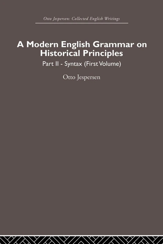 A Modern English Grammar on Historical Principles: Volume 2, Syntax (first volume): 1 (Otto Jespersen)