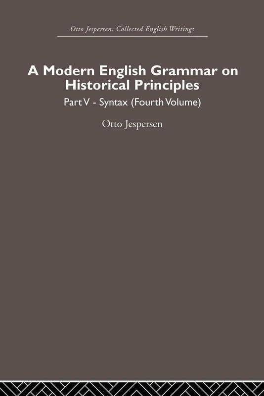 A Modern English Grammar on Historical Principles: Volume 5, Syntax (fourth volume): 4 (Otto Jespersen)
