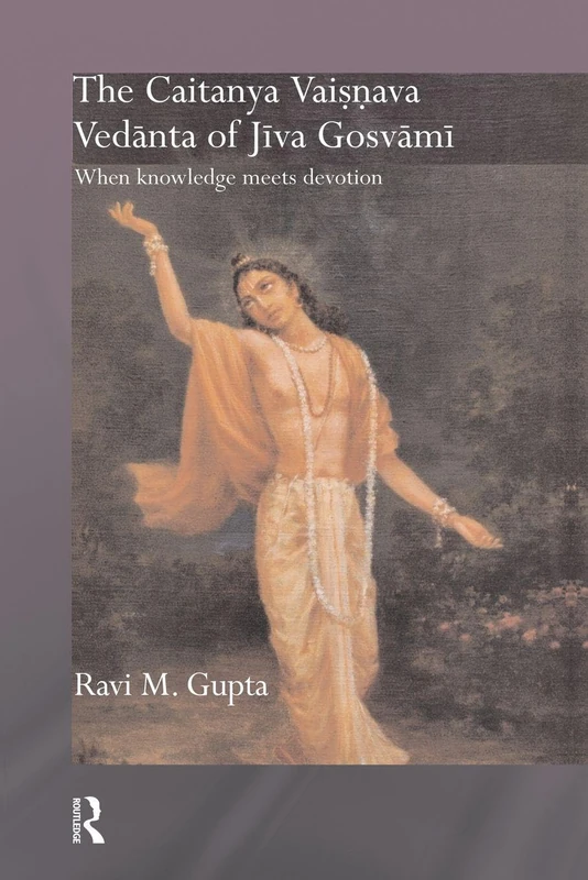 The Chaitanya Vaishnava Vedanta of Jiva Gosvami: When Knowledge Meets Devotion (Routledge Hindu Studies Series)