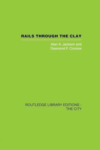 Rails Through the Clay: A History of London's Tube Railways (Routledge Library Editions: the City)