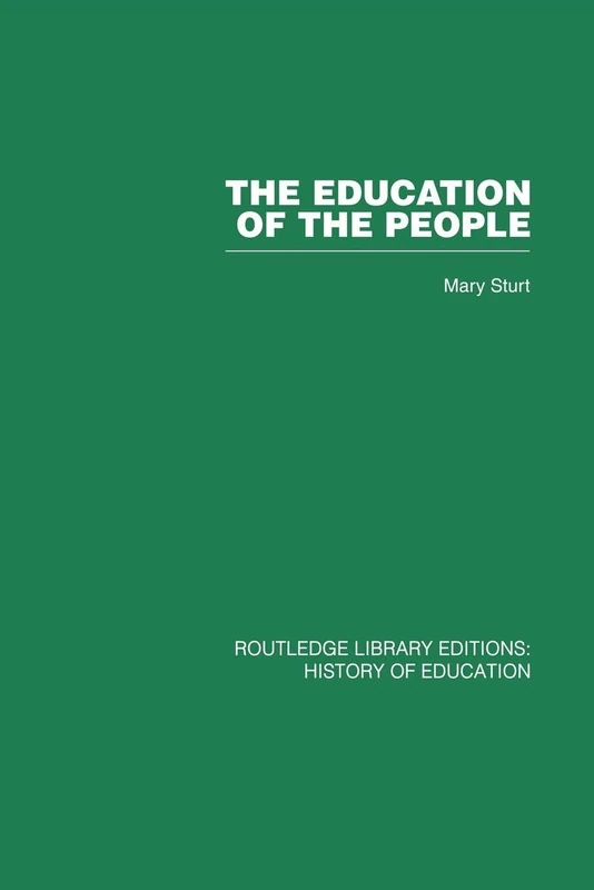 The Education of the People: A History of Primary Education in England and Wales in the Nineteenth Century (Routledge Library Editions. History of Education)