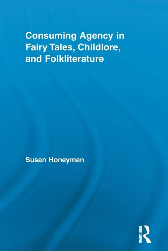 Consuming Agency in Fairy Tales, Childlore, and Folkliterature (Routledge Studies in Folklore and Fairy Tales) - Image 1