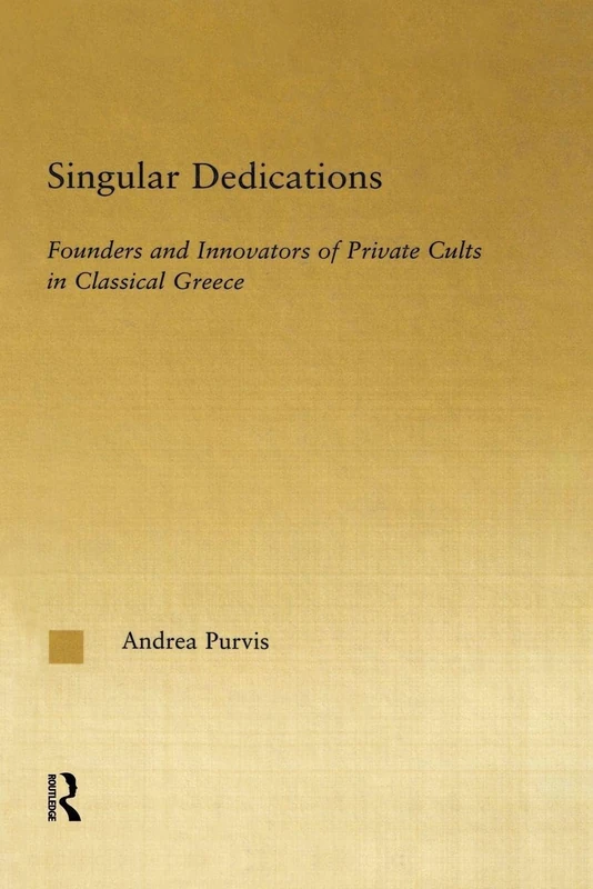 Singular Dedications: Founders and Innovators of Private Cults in Classical Greece (Studies in Classics)