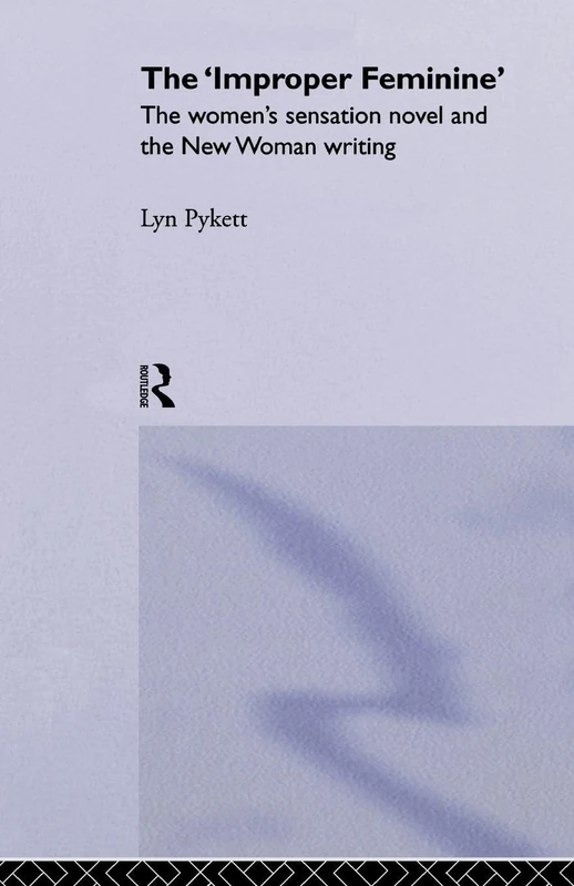 The 'Improper' Feminine: The Women's Sensation Novel and the New Woman Writing